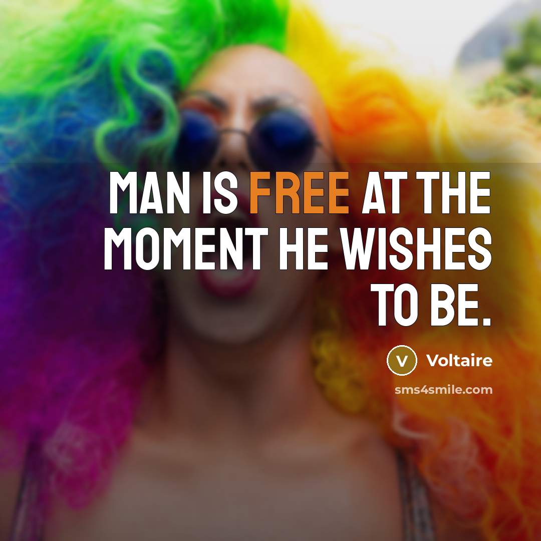 “Man is free at the moment he wishes to be.” quote by Voltaire