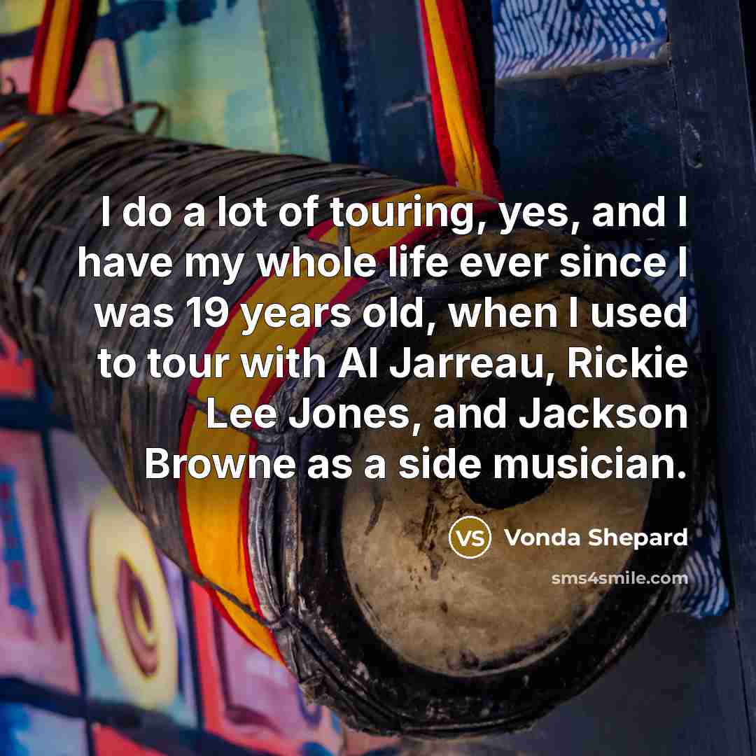 “I do a lot of touring, yes, and I have…” quote by Vonda Shepard