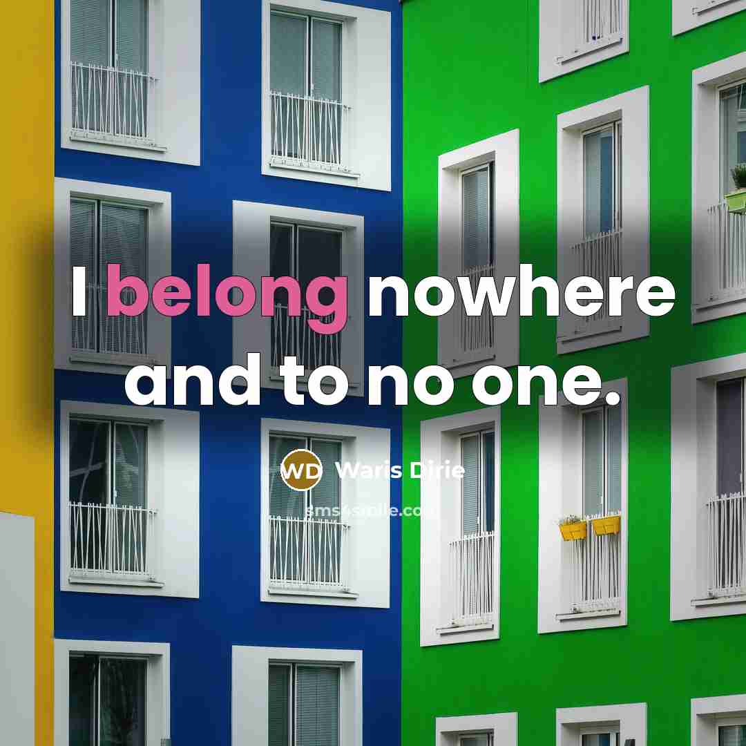 “I belong nowhere and to no one.” quote by Waris Dirie