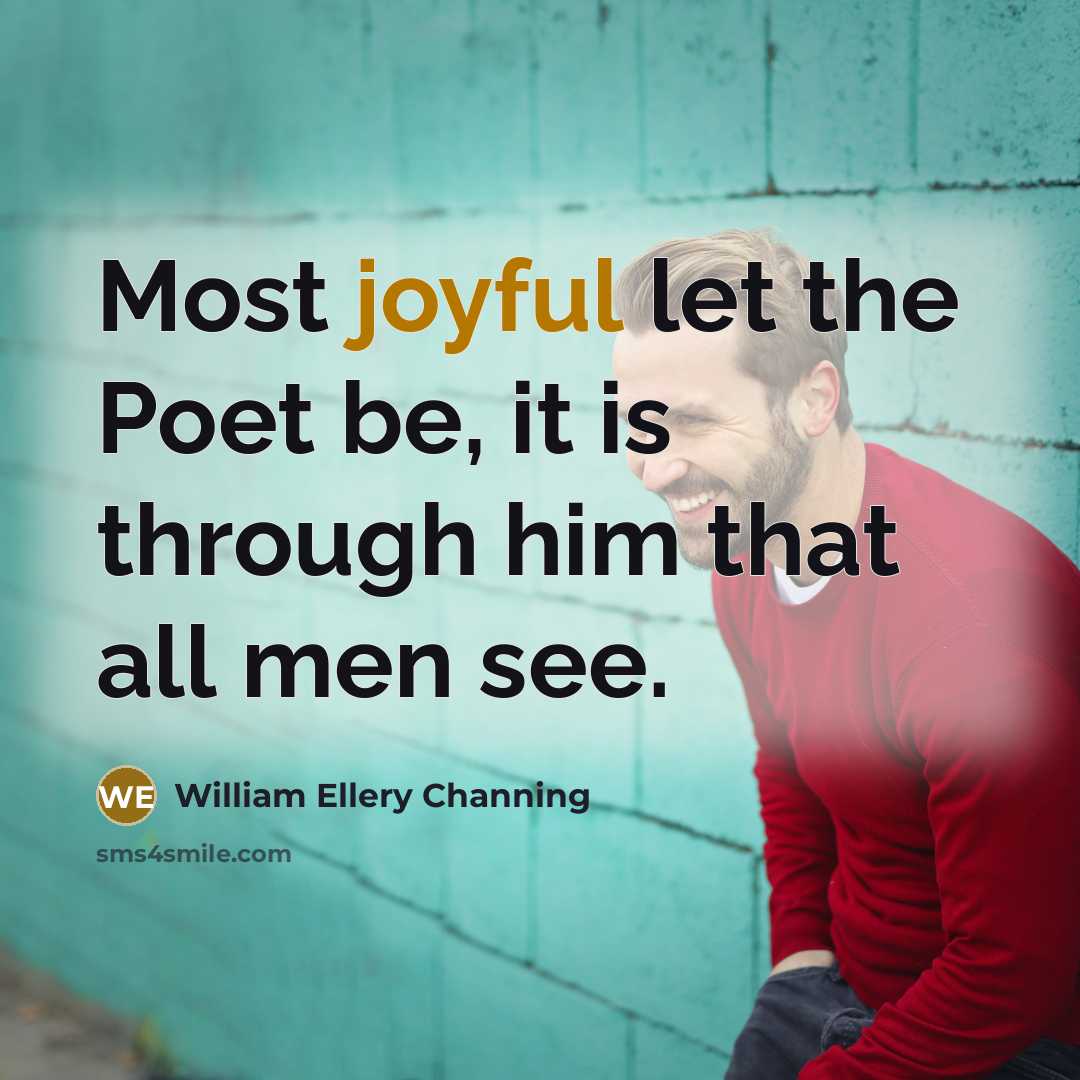 “Most joyful let the Poet be, it is through him…” quote by William Ellery Channing
