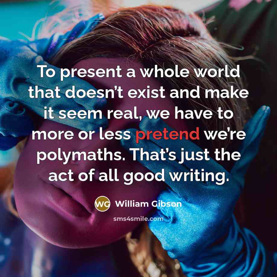 “To present a whole world that doesn’t exist and make…” quote by William Gibson