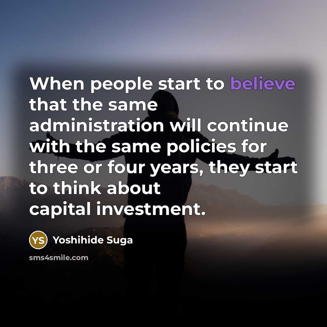 “When people start to believe that the same administration will…” quote by Yoshihide Suga