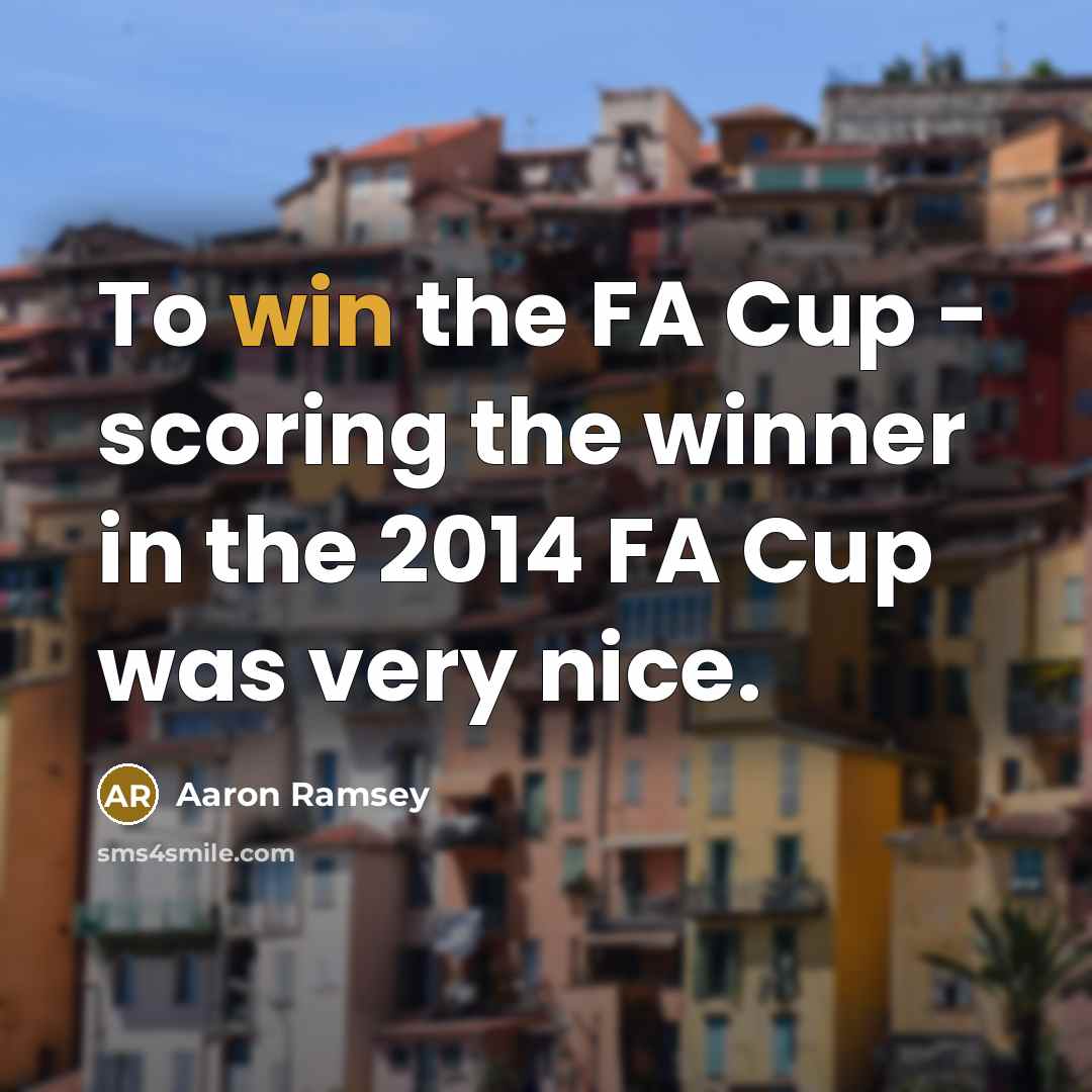 “To win the FA Cup - scoring the winner in…” quote by Aaron Ramsey