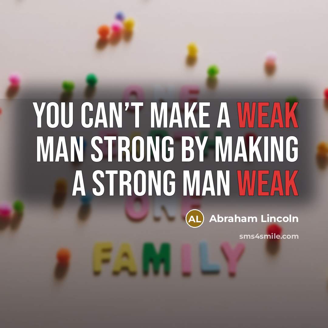 “You can’t make a weak man strong by making a…” quote by Abraham Lincoln