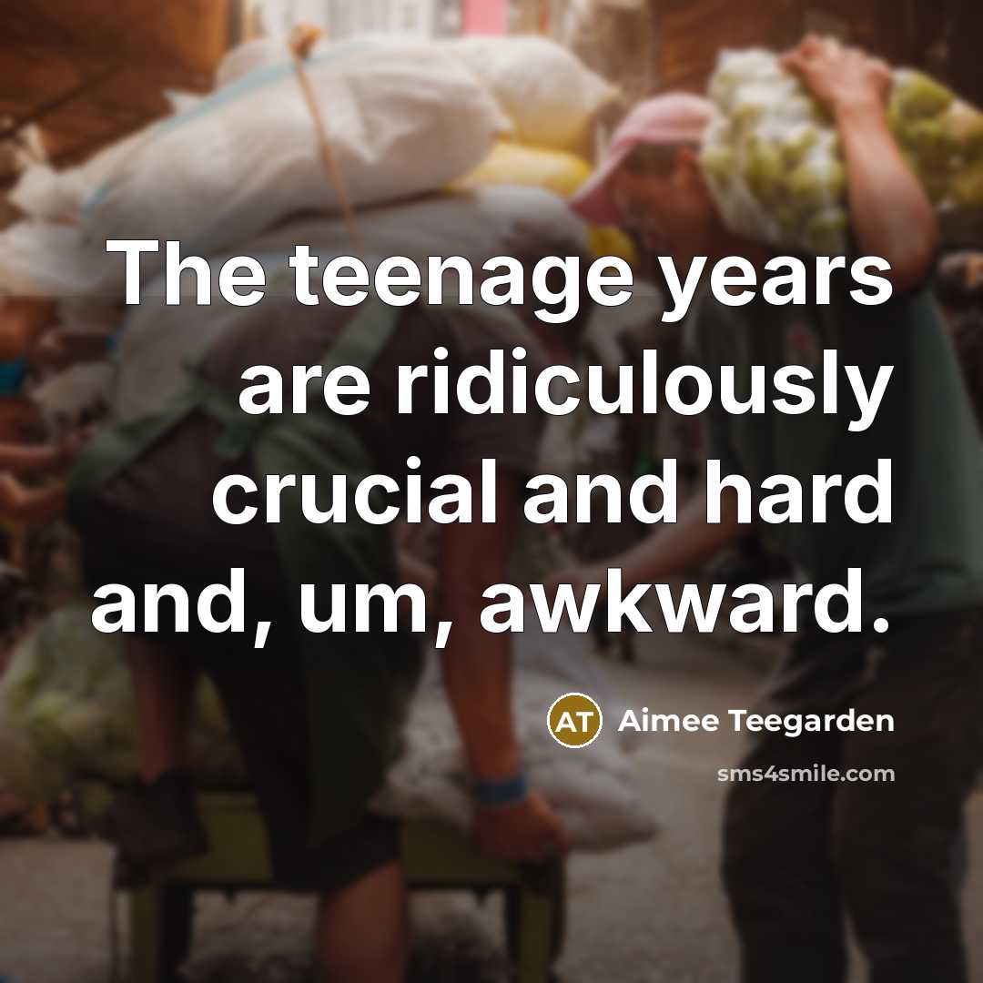 “The teenage years are ridiculously crucial and hard and, um,…” quote by Aimee Teegarden