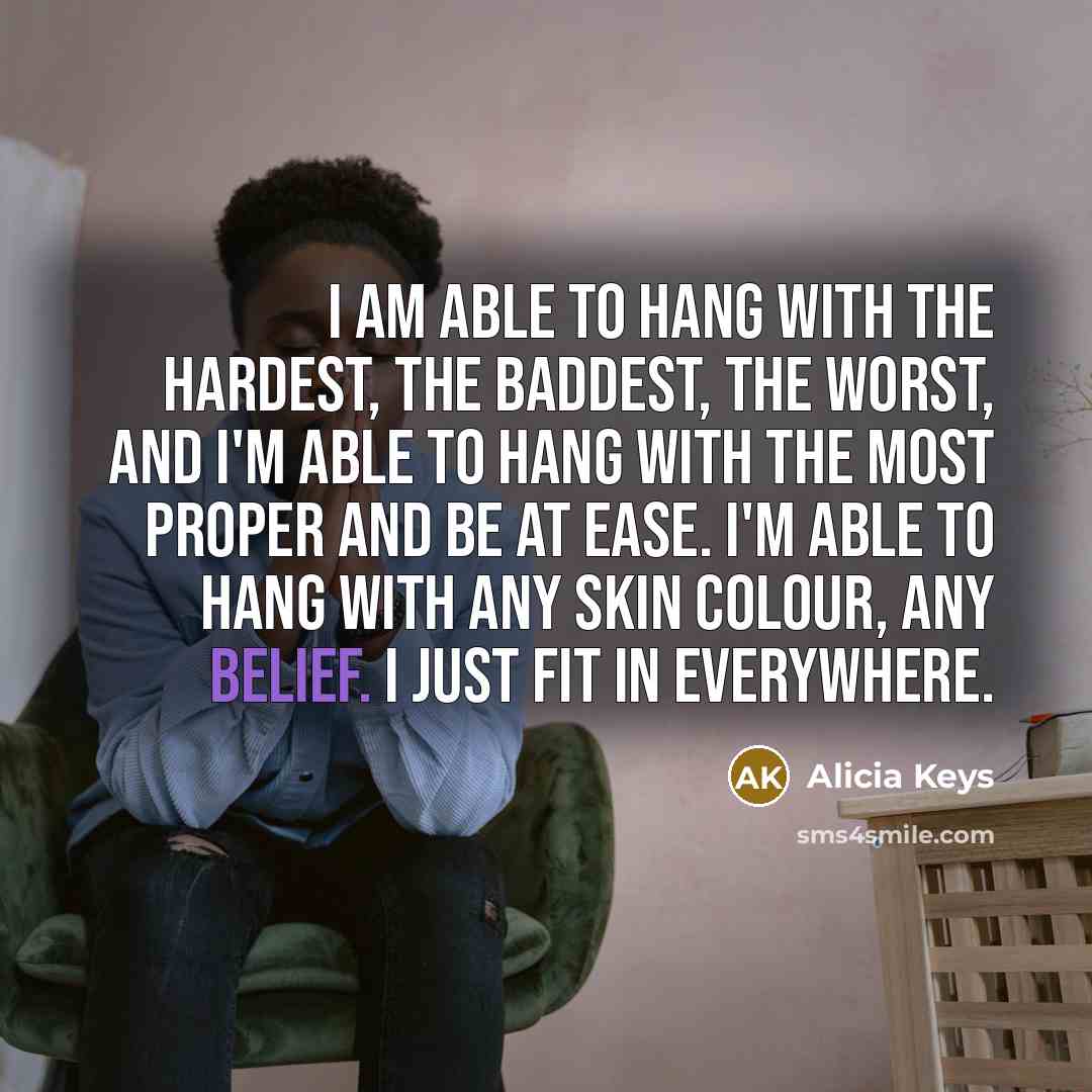 “I am able to hang with the hardest, the baddest,…” quote by Alicia Keys
