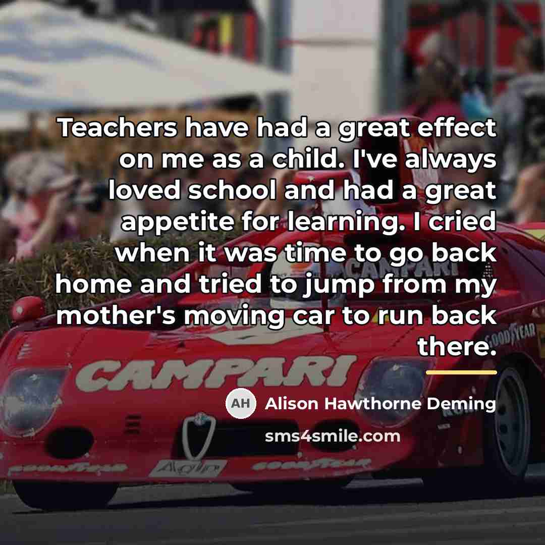 “Teachers have had a great effect on me as a…” quote by Alison Hawthorne Deming