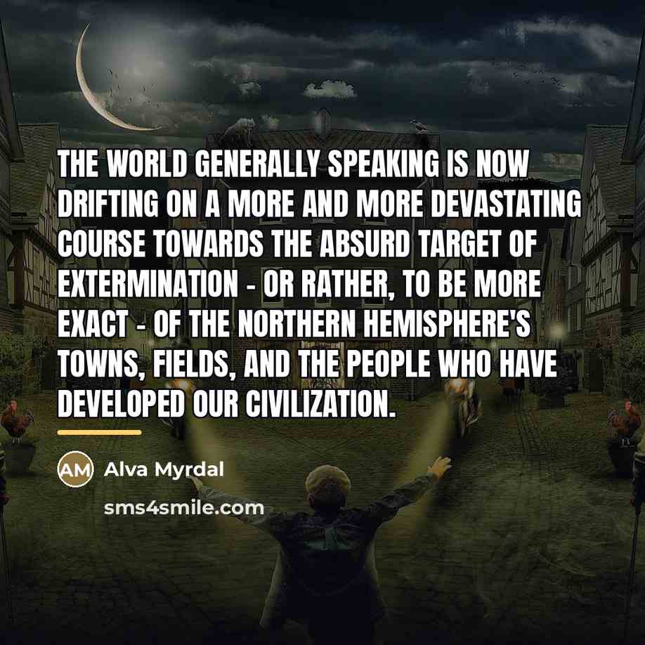 “The world generally speaking is now drifting on a more…” quote by Alva Myrdal