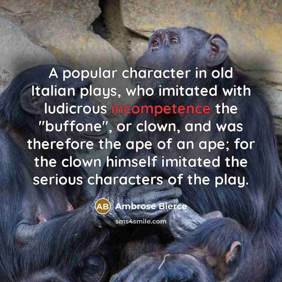 “A popular character in old Italian plays, who imitated with…” quote by Ambrose Bierce