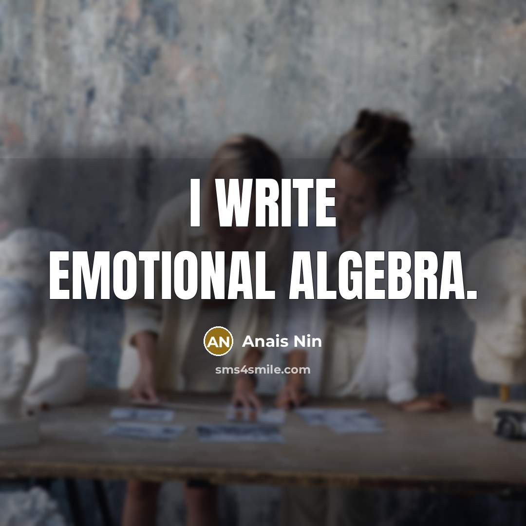 “I write emotional algebra.…” quote by Anais Nin