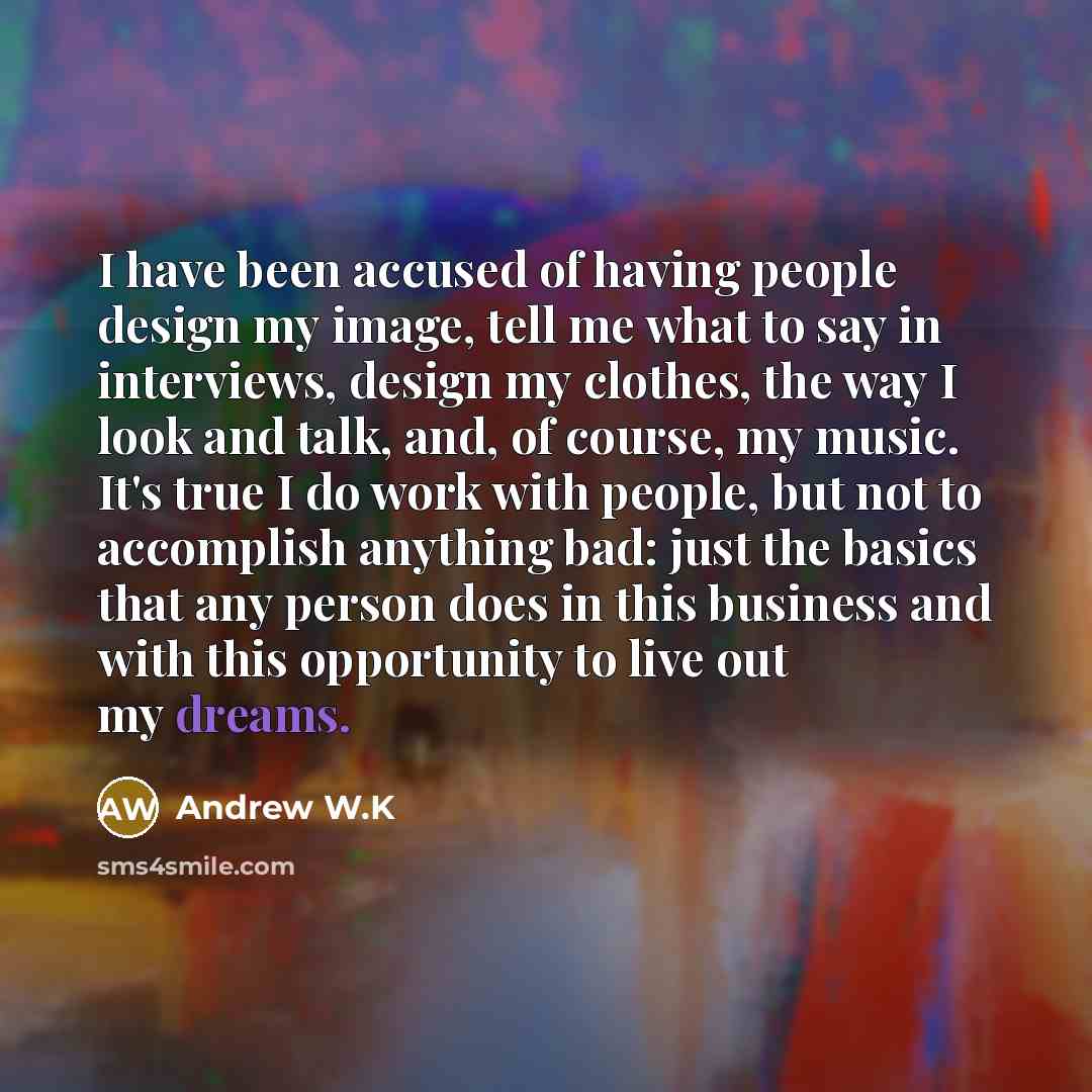 “I have been accused of having people design my image,…” quote by Andrew W.K