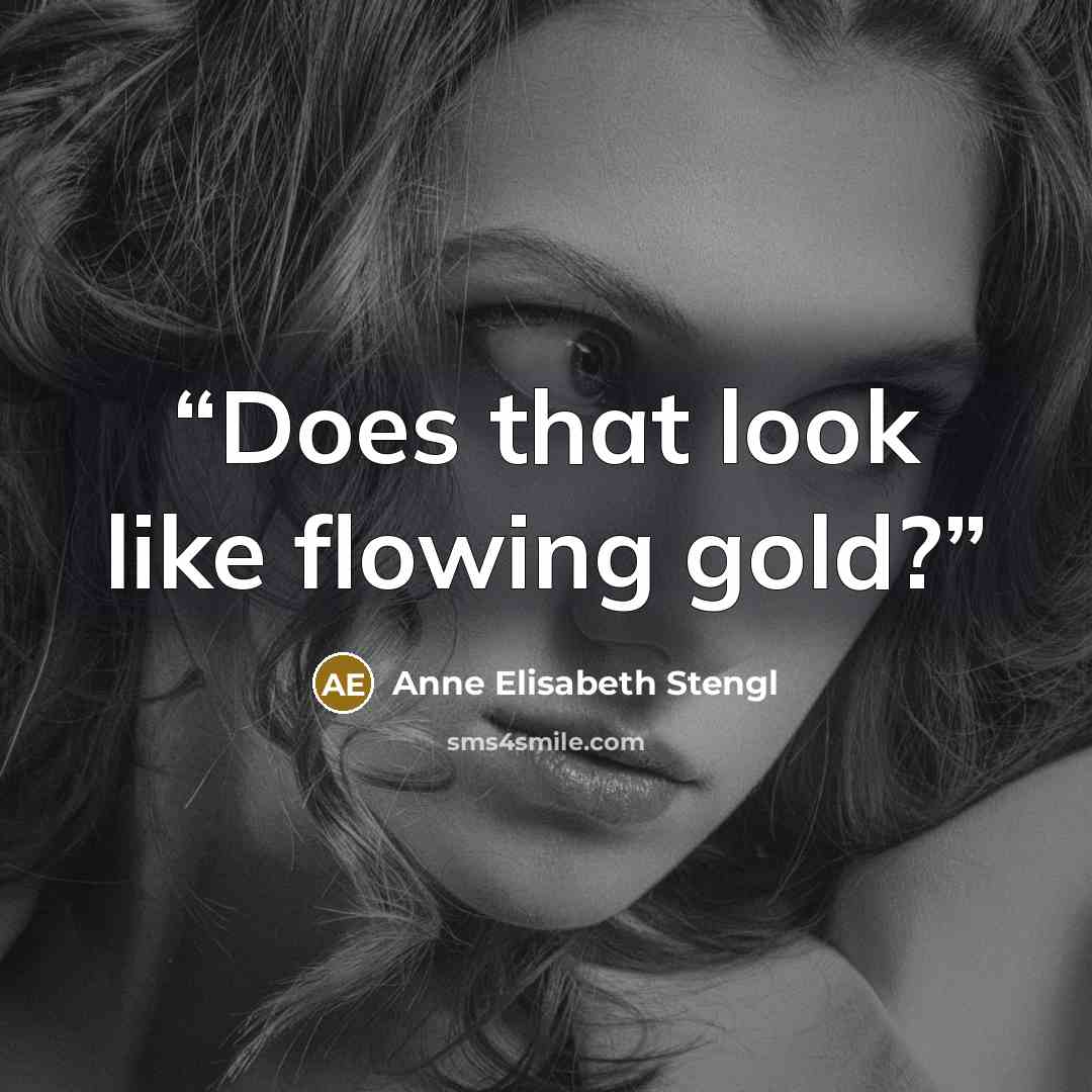 “Does that look like flowing gold?” quote by Anne Elisabeth Stengl