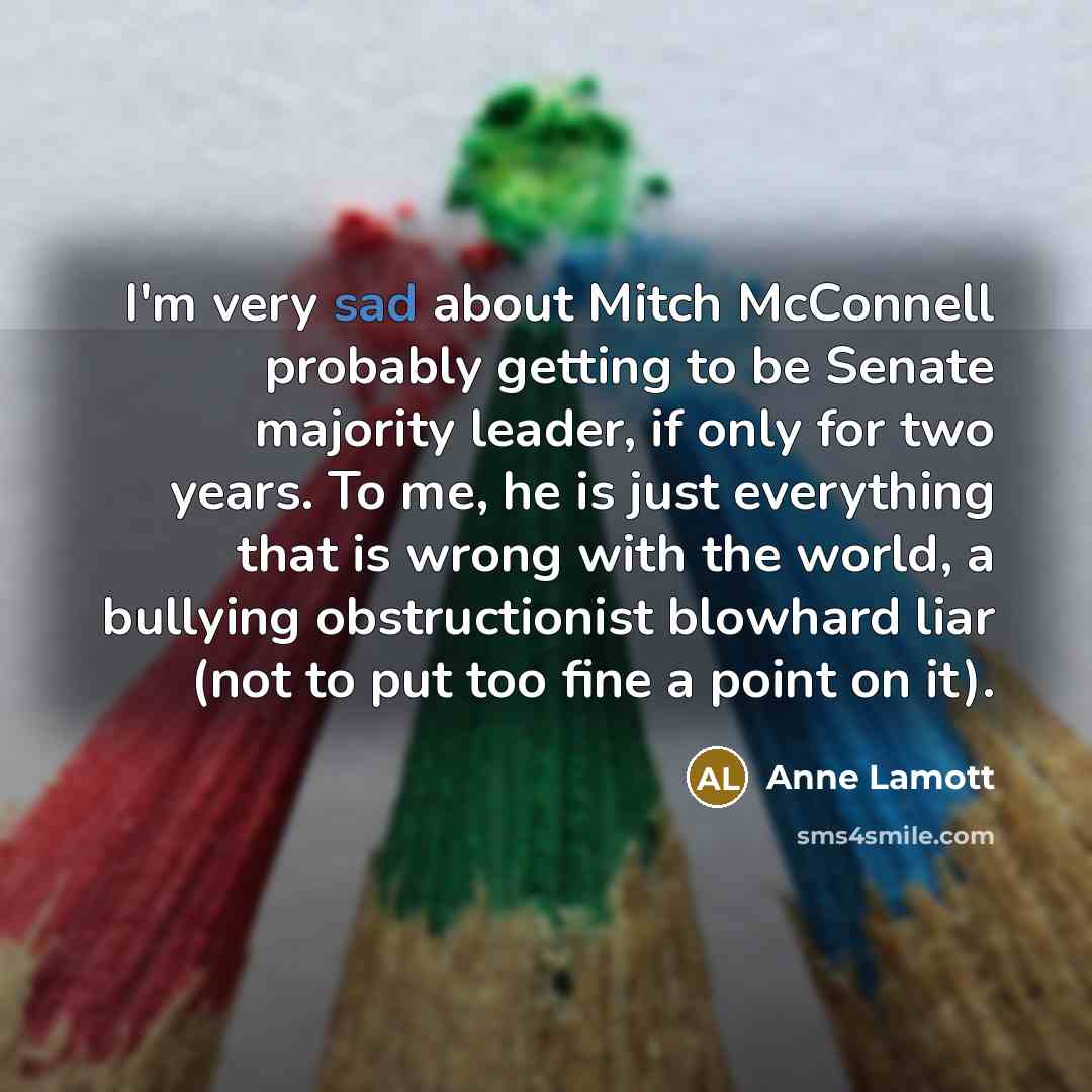 “I'm very sad about Mitch McConnell probably getting to be…” quote by Anne Lamott