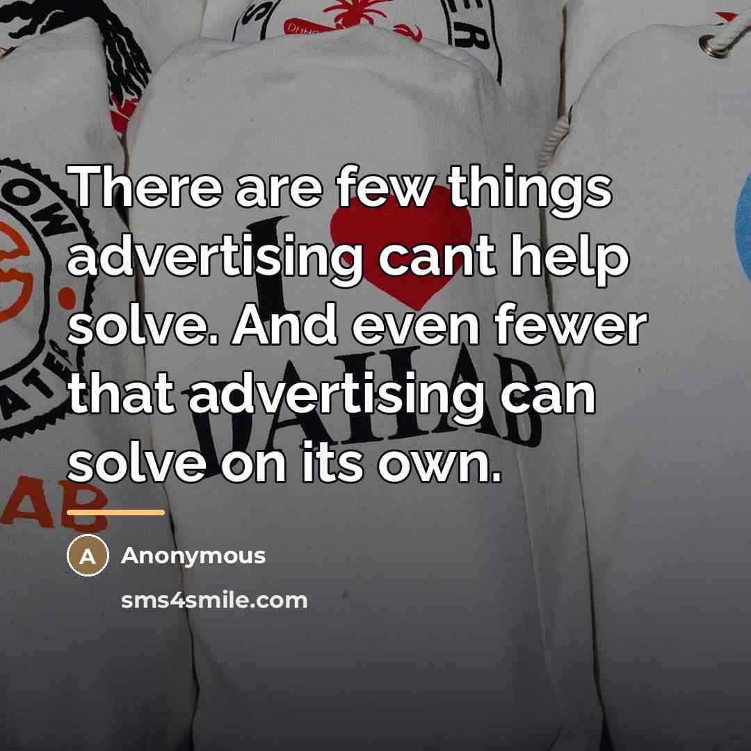 “There are few things advertising cant help solve. And even…” quote by Anonymous