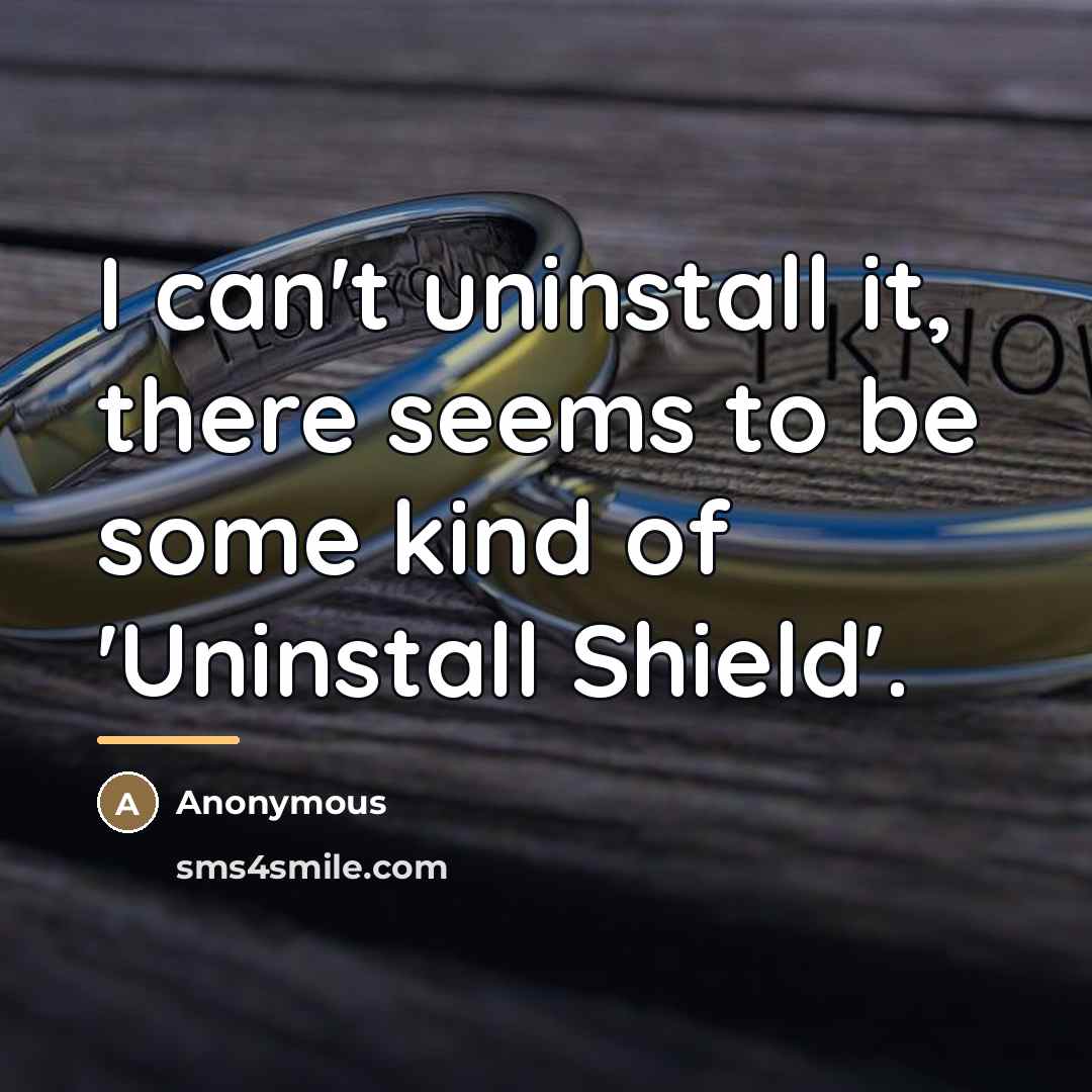 “I can't uninstall it, there seems to be some kind…” quote by Anonymous