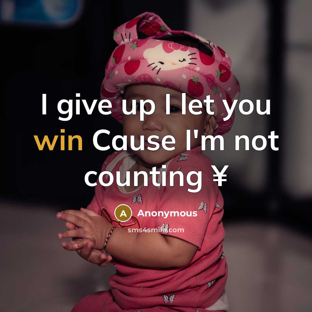 “I give up I let you win Cause I'm not…” quote by Anonymous