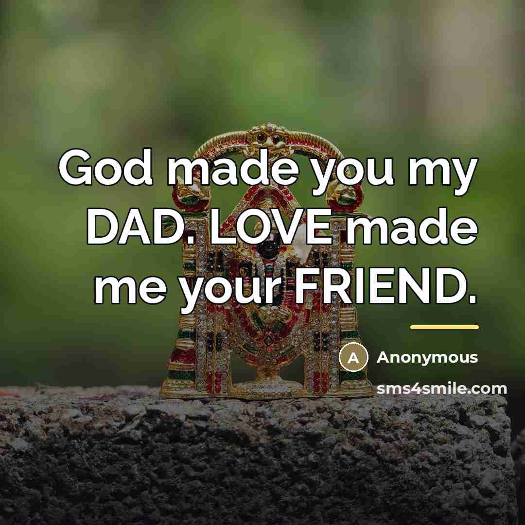 “God made you my DAD. LOVE made me your FRIEND.…” quote by Anonymous