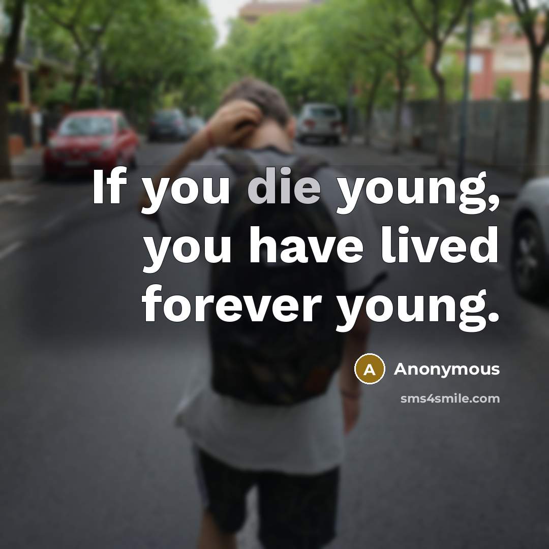 “If you die young, you have lived forever young.…” quote by Anonymous