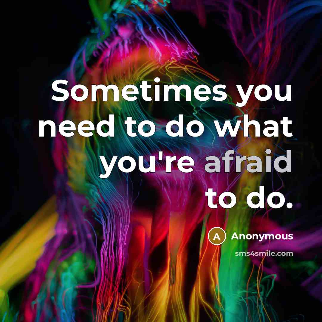 “Sometimes you need to do what you're afraid to do.…” quote by Anonymous