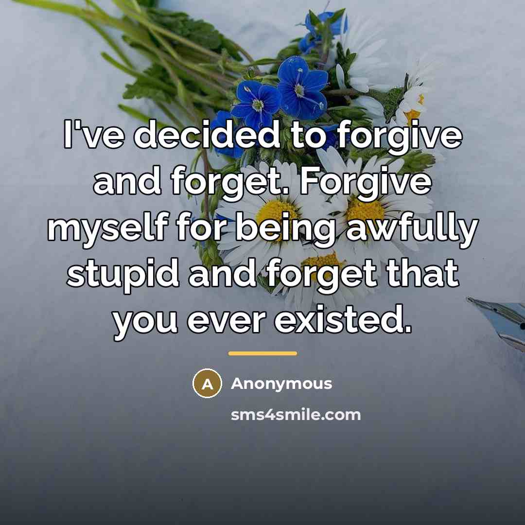 “I've decided to forgive and forget. Forgive myself for being…” quote by Anonymous