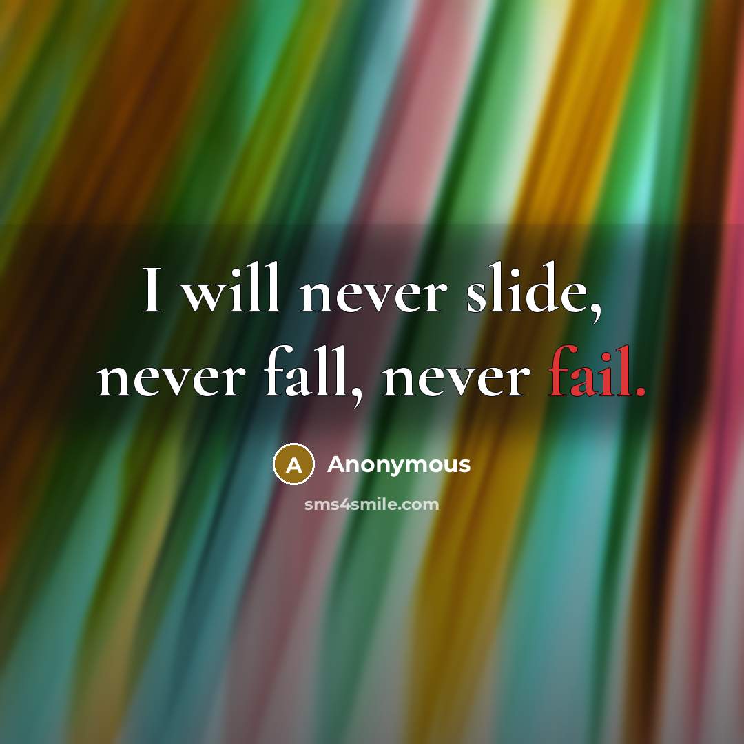 “I will never slide, never fall, never fail.” quote by Anonymous