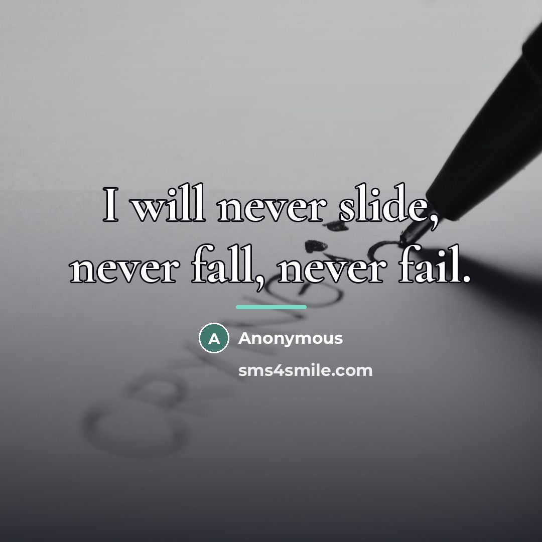 “I will never slide, never fall, never fail.…” quote by Anonymous