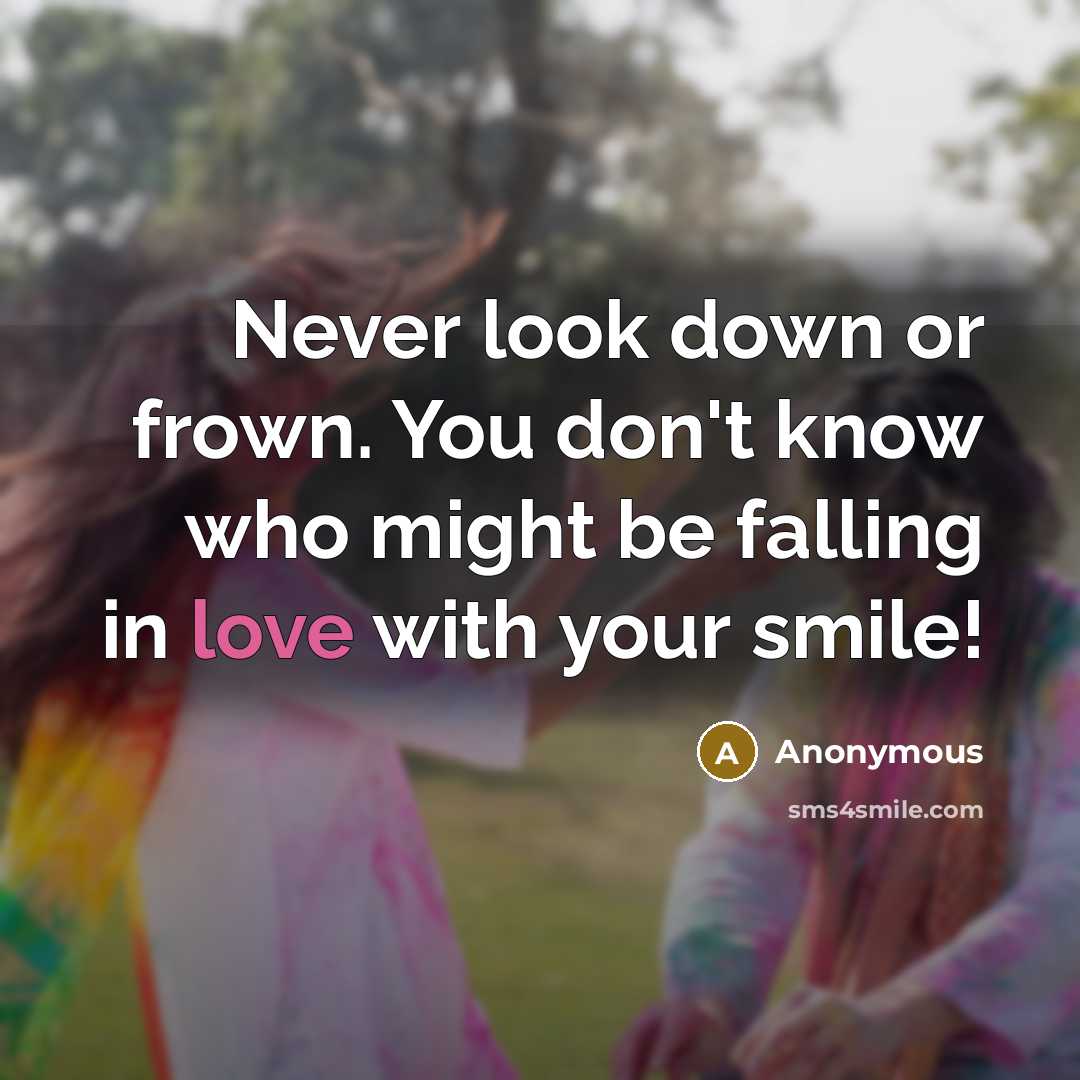 “Never look down or frown. You don't know who might…” quote by Anonymous