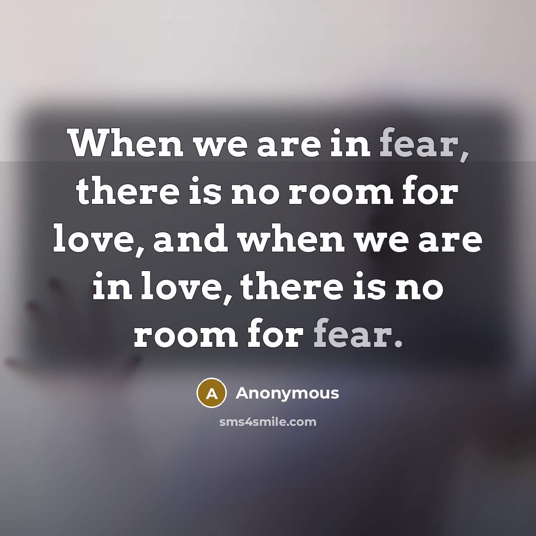 “When we are in fear, there is no room for…” quote by Anonymous