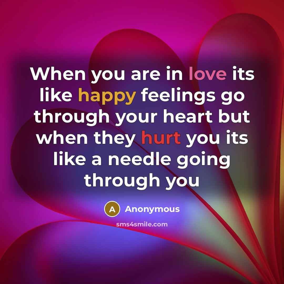 “When you are in love its like happy feelings go through your heart but when they hurt you its like a needle going through you” quote by Anonymous