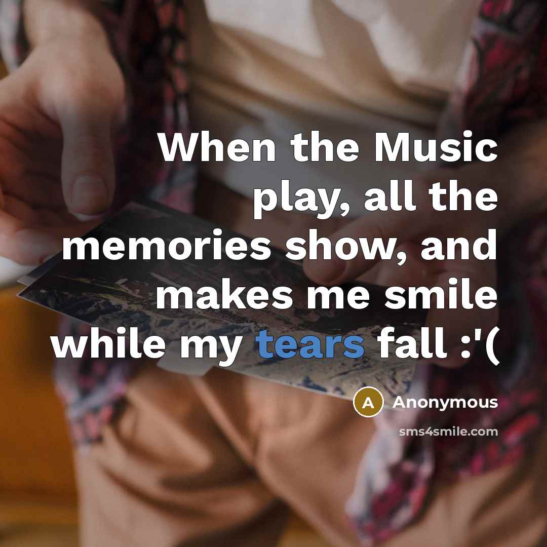 “When the Music play, all the memories show, and makes me smile while my tears fall :'(” quote by Anonymous