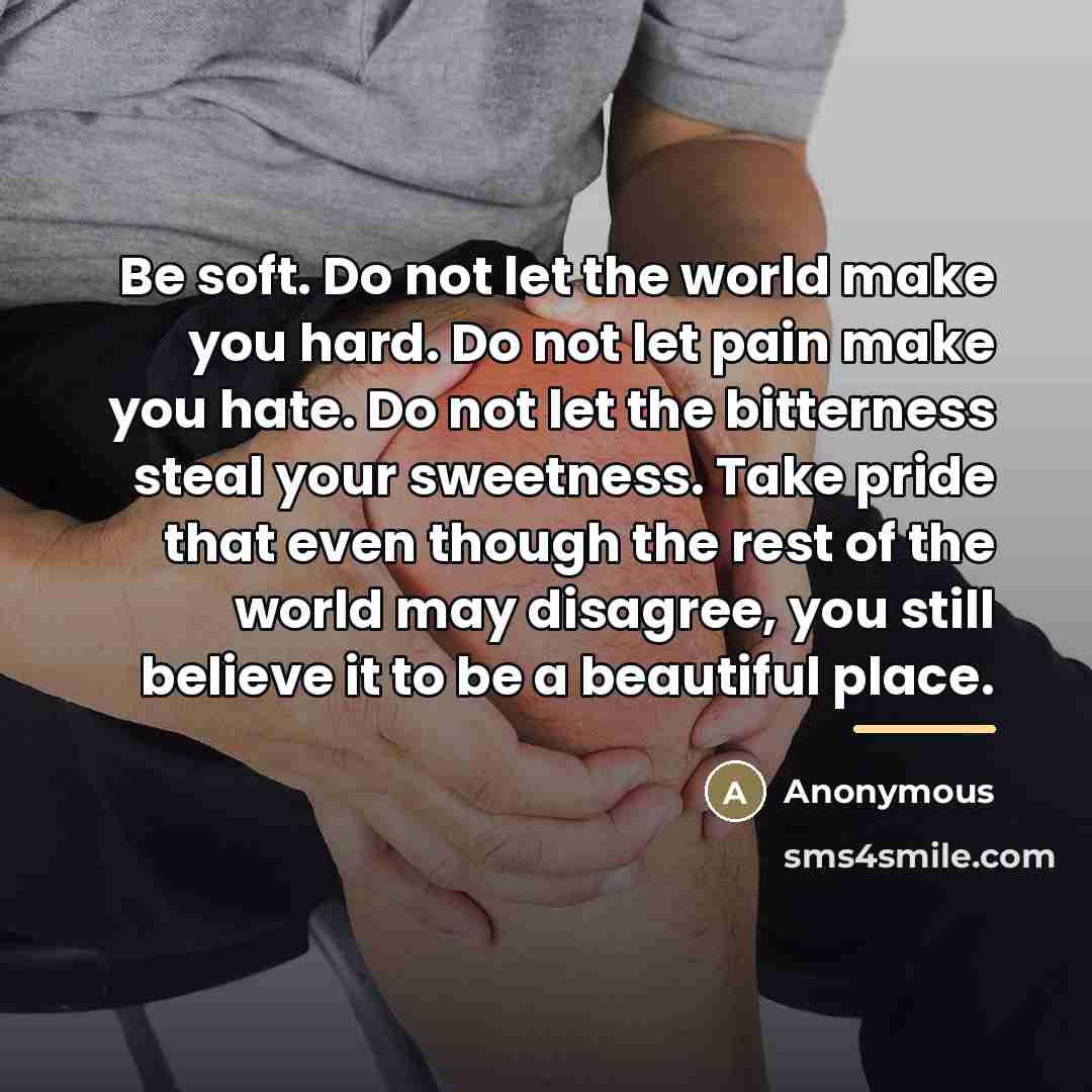 “Be soft. Do not let the world make you hard.…” quote by Anonymous