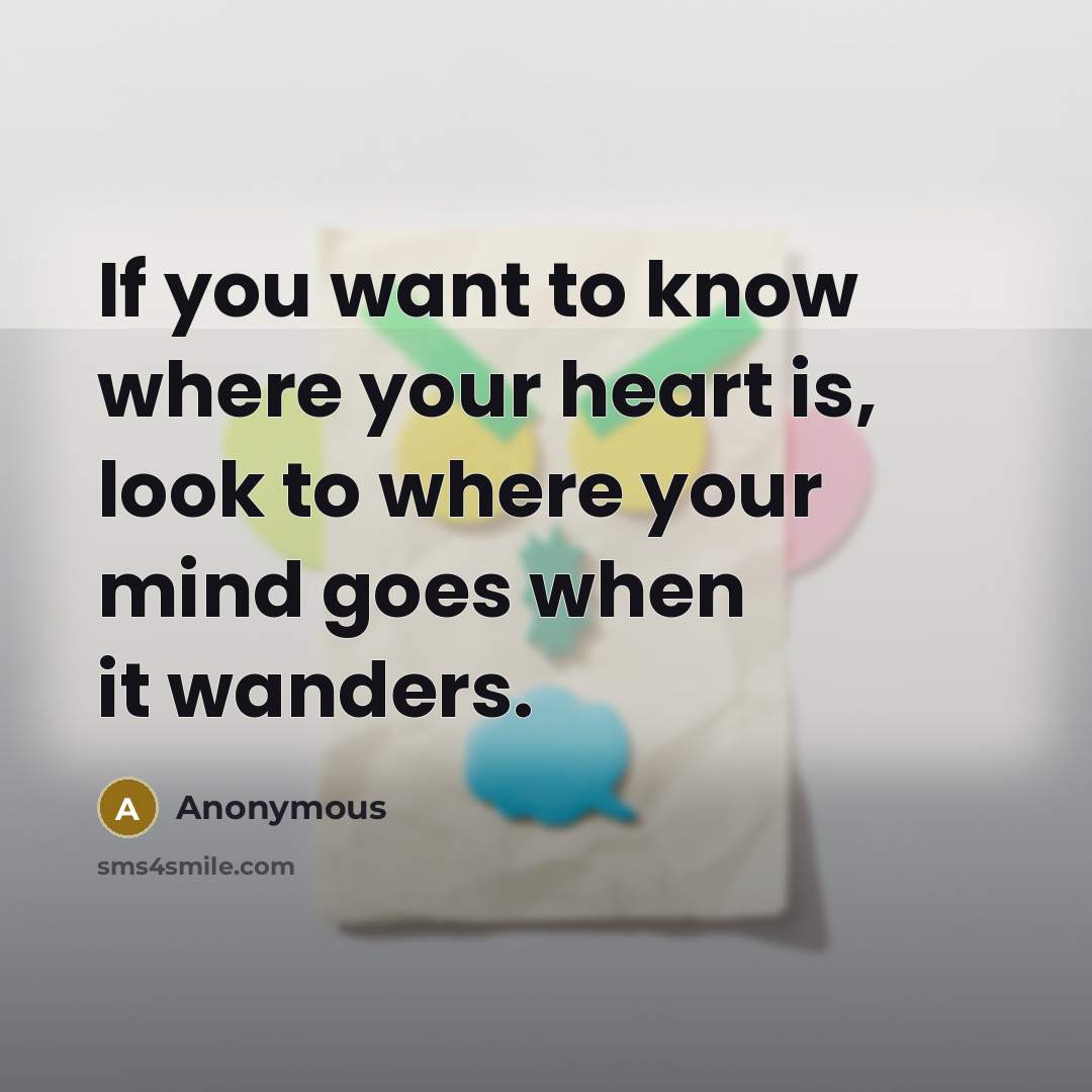“If you want to know where your heart is, look…” quote by Anonymous