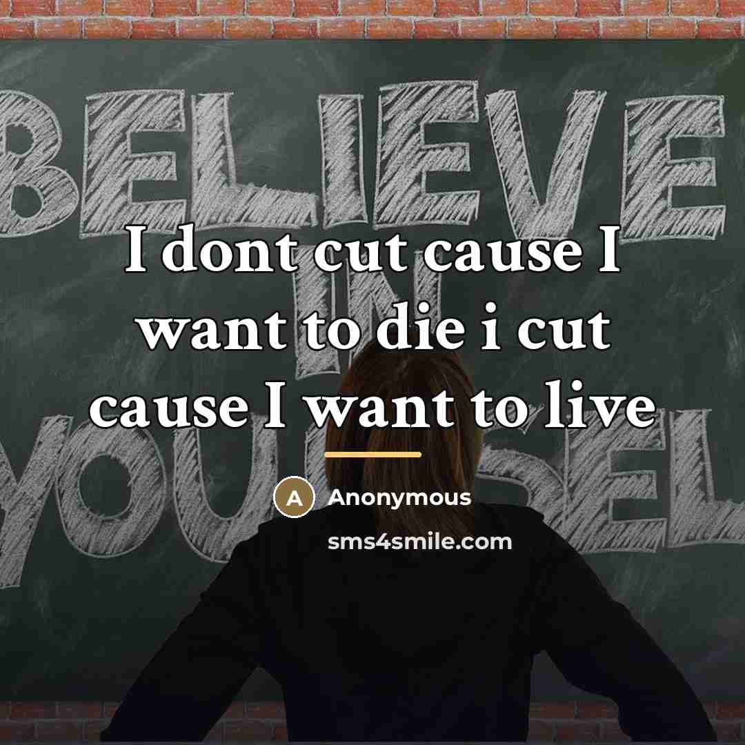 “I dont cut cause I want to die i cut…” quote by Anonymous