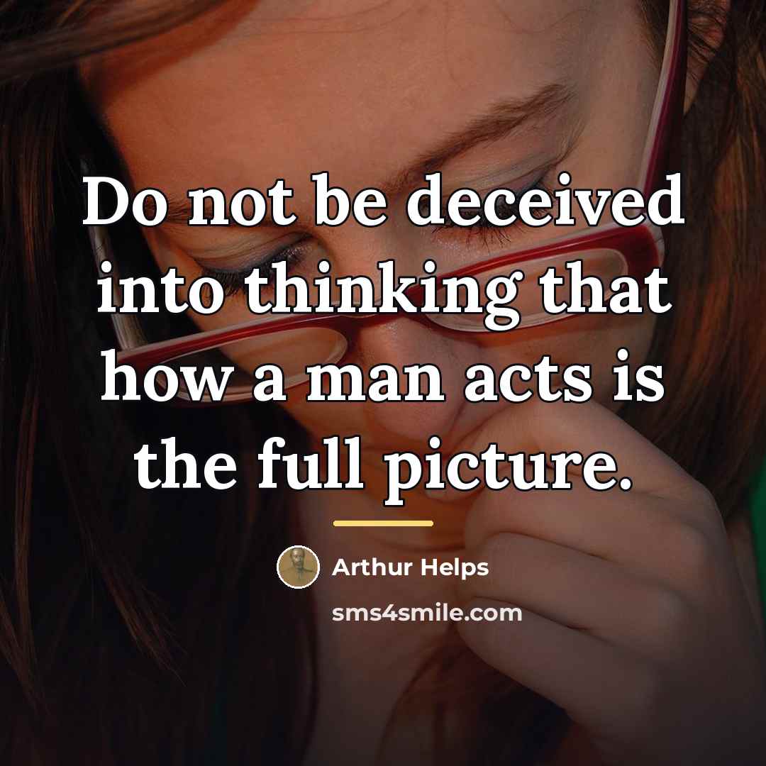 “Do not be deceived into thinking that how a man…” quote by Arthur Helps