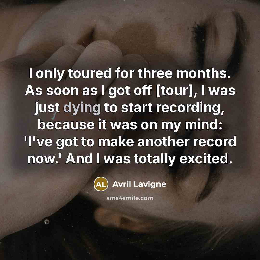 “I only toured for three months. As soon as I…” quote by Avril Lavigne