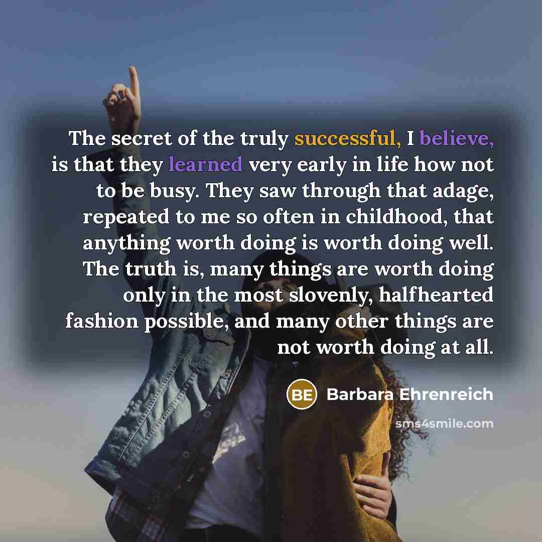 “The secret of the truly successful, I believe, is that…” quote by Barbara Ehrenreich