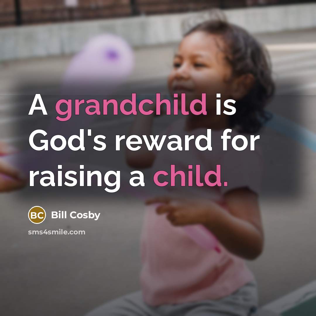 “A grandchild is God's reward for raising a child.” quote by Bill Cosby