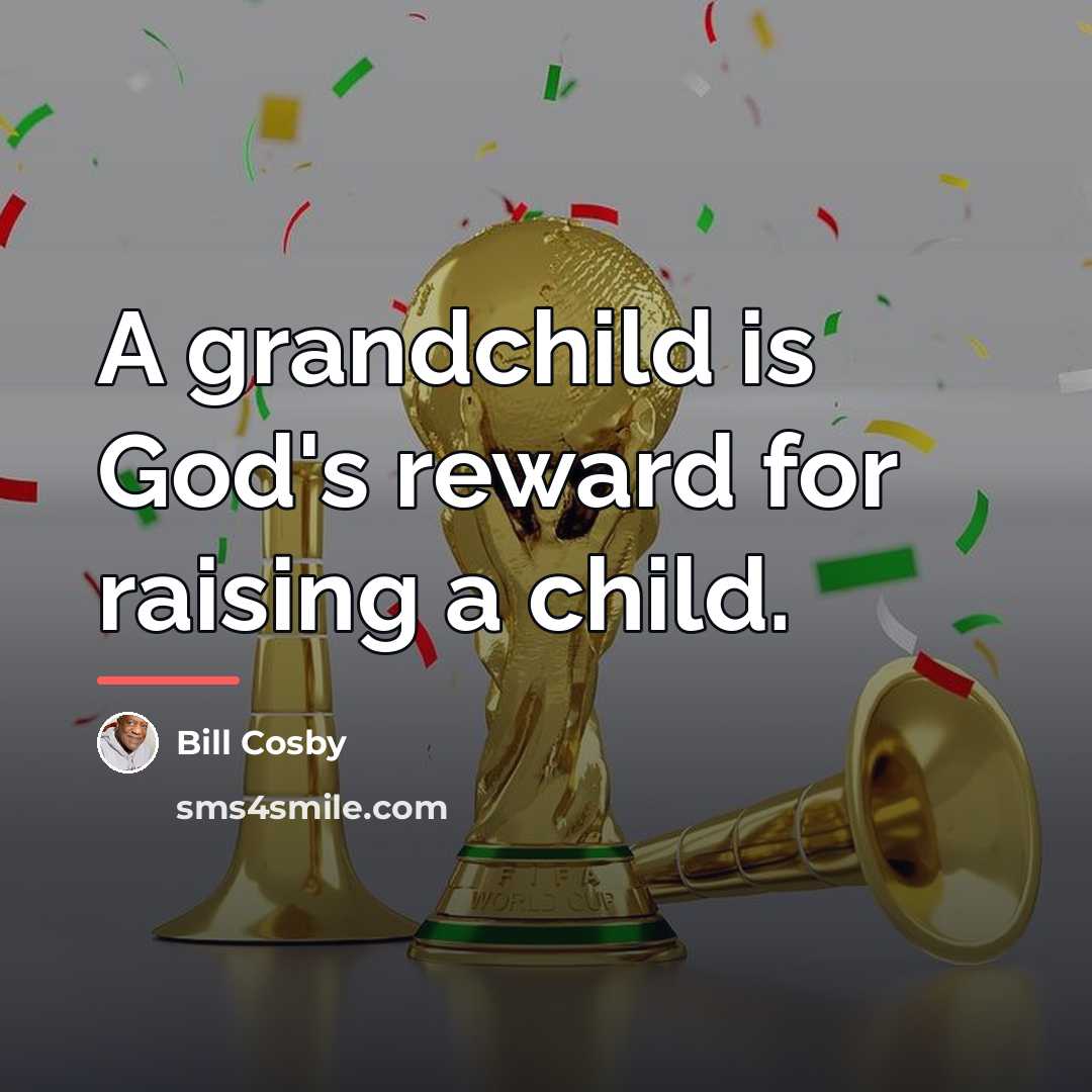 “A grandchild is God's reward for raising a child.…” quote by Bill Cosby
