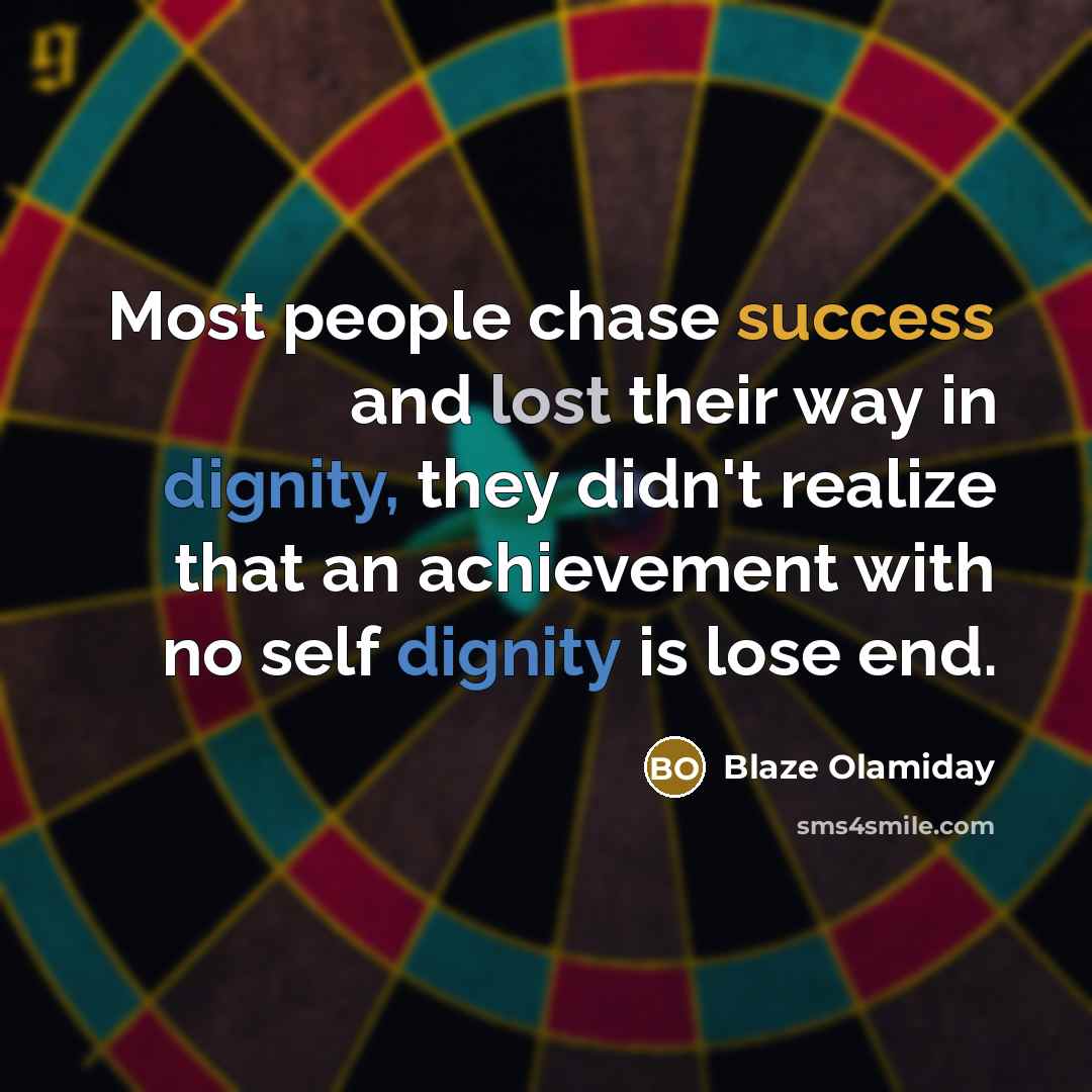 “Most people chase success and lost their way in dignity, they didn't realize that an achievement with no self dignity is lose end.” quote by Blaze Olamiday