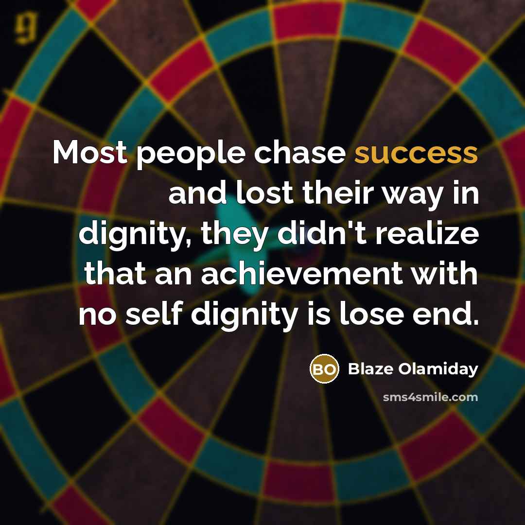“Most people chase success and lost their way in dignity,…” quote by Blaze Olamiday