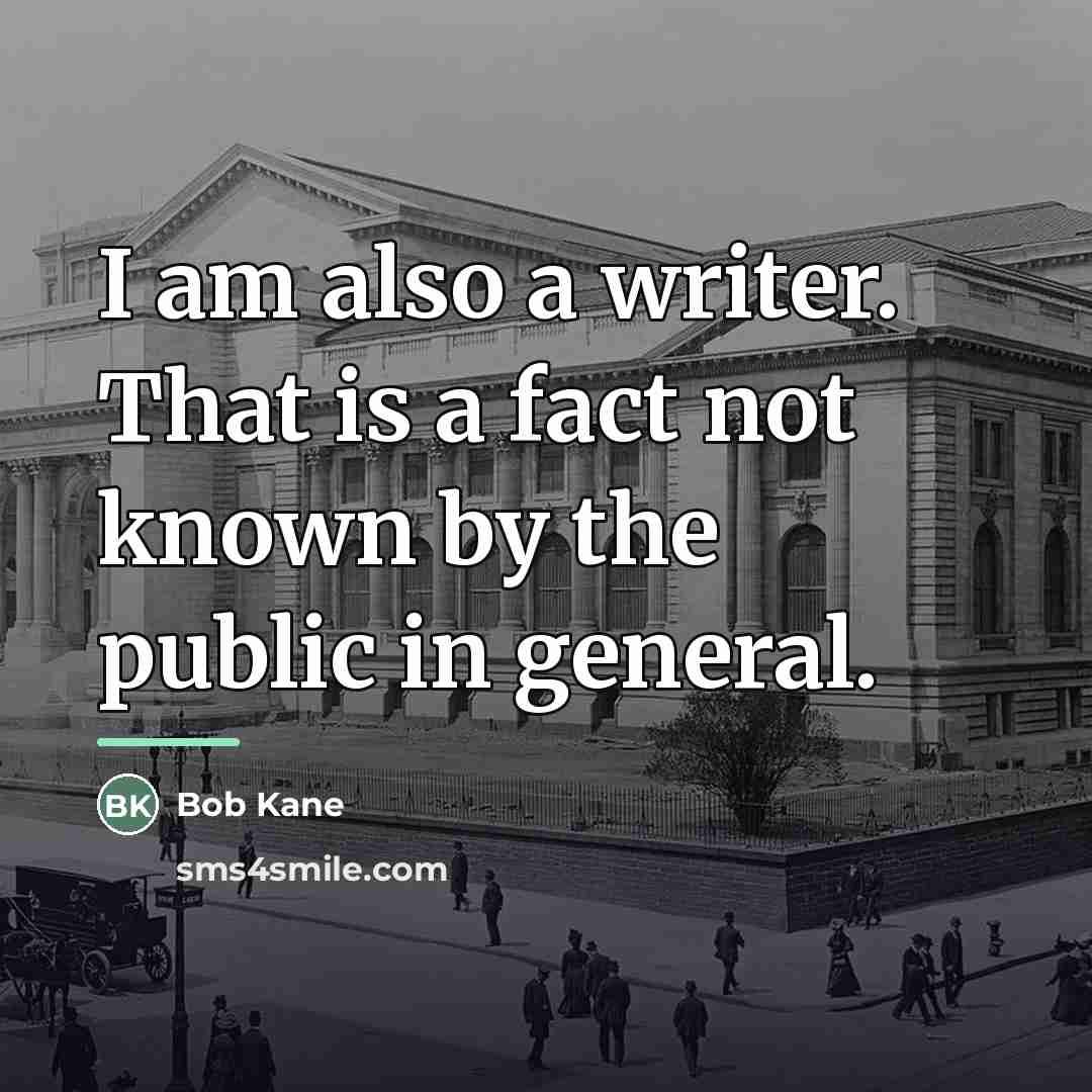 “I am also a writer. That is a fact not…” quote by Bob Kane