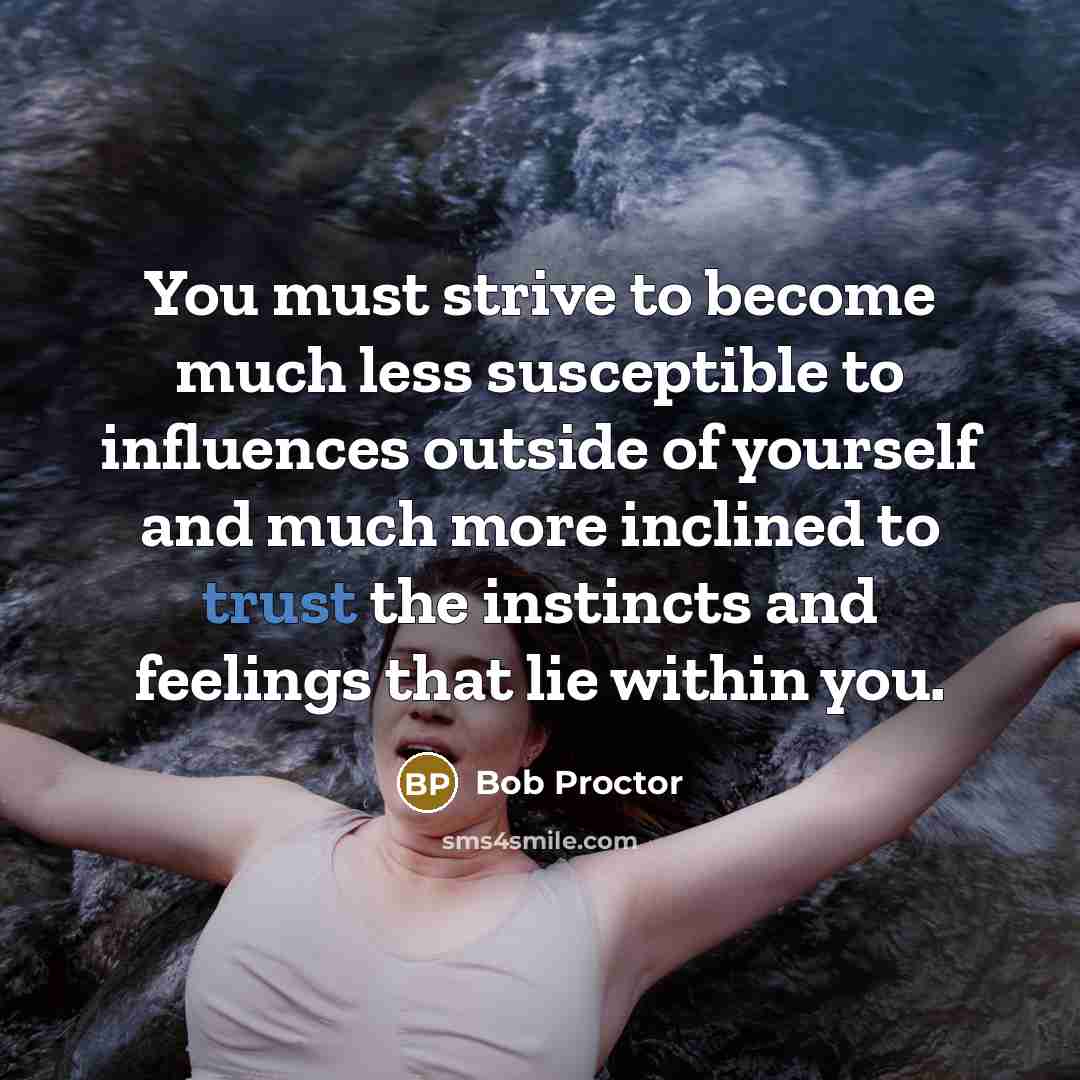 “You must strive to become much less susceptible to influences…” quote by Bob Proctor