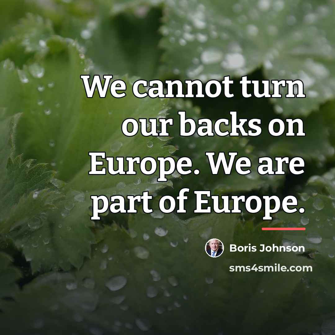 “We cannot turn our backs on Europe. We are part…” quote by Boris Johnson