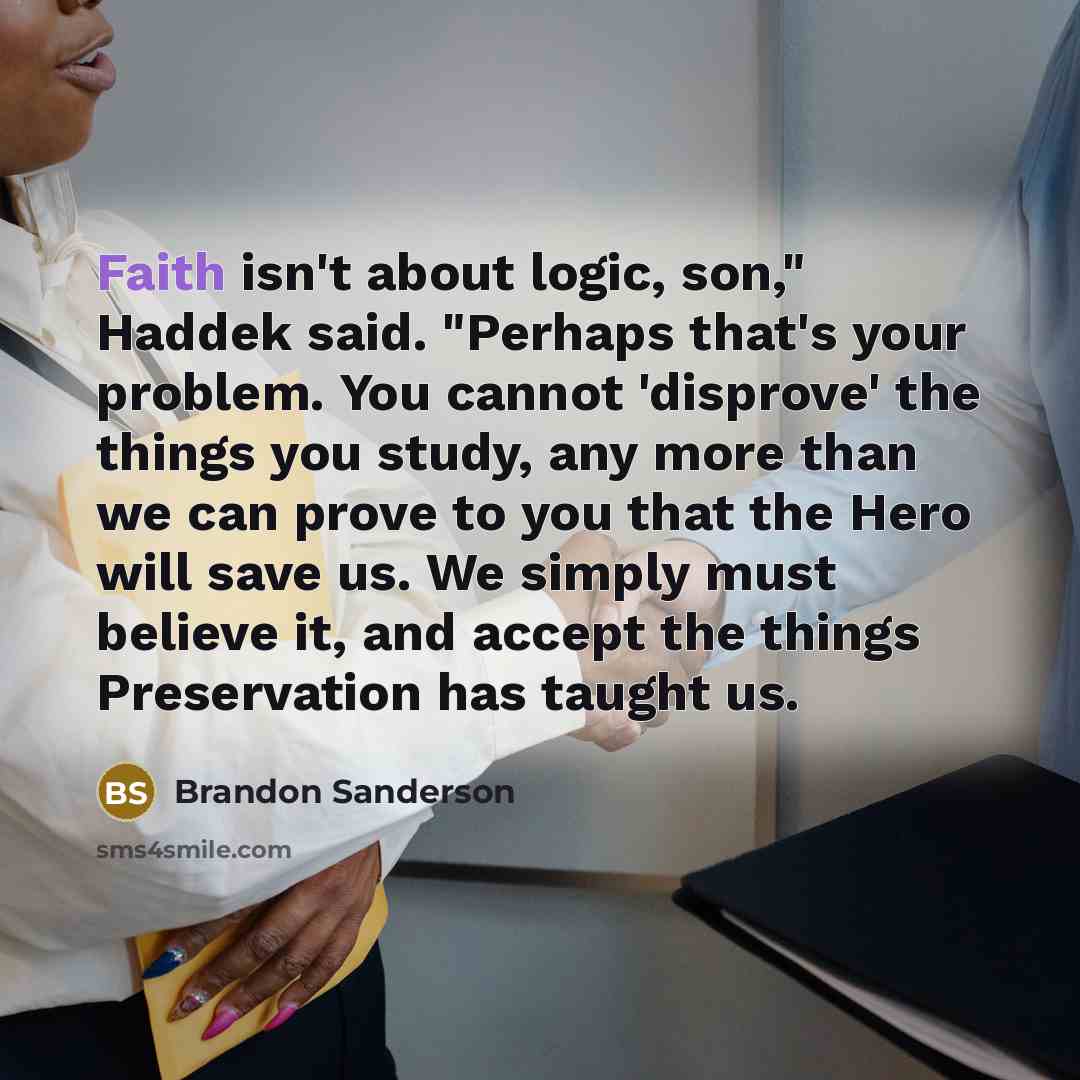 “Faith isn't about logic, son," Haddek said. "Perhaps that's your…” quote by Brandon Sanderson