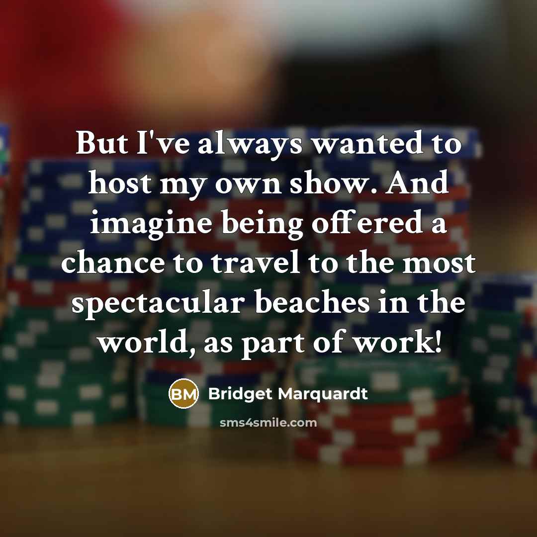 “But I've always wanted to host my own show. And…” quote by Bridget Marquardt