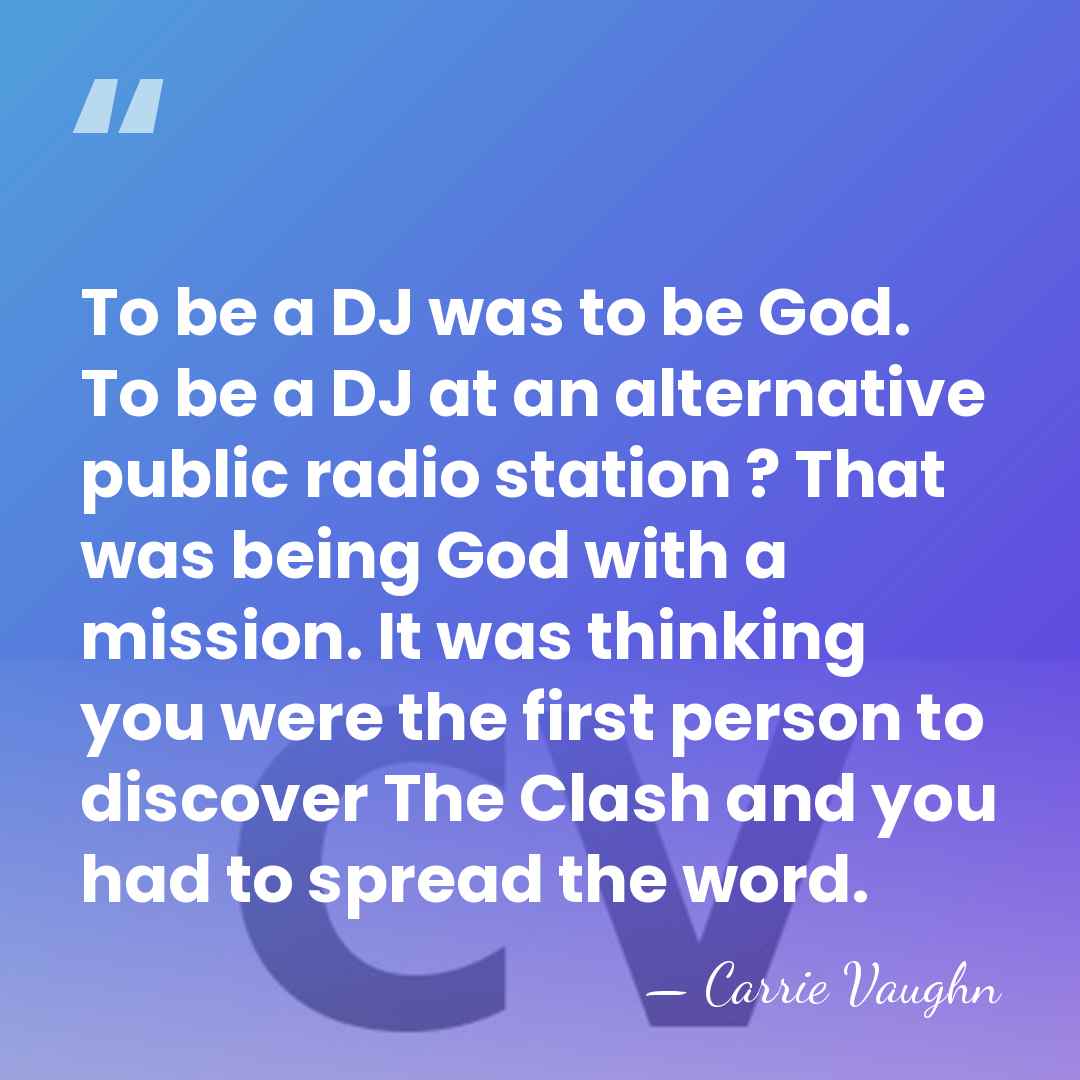 To be a DJ was to be God. To be a DJ&hellip; - Carrie Vaughn