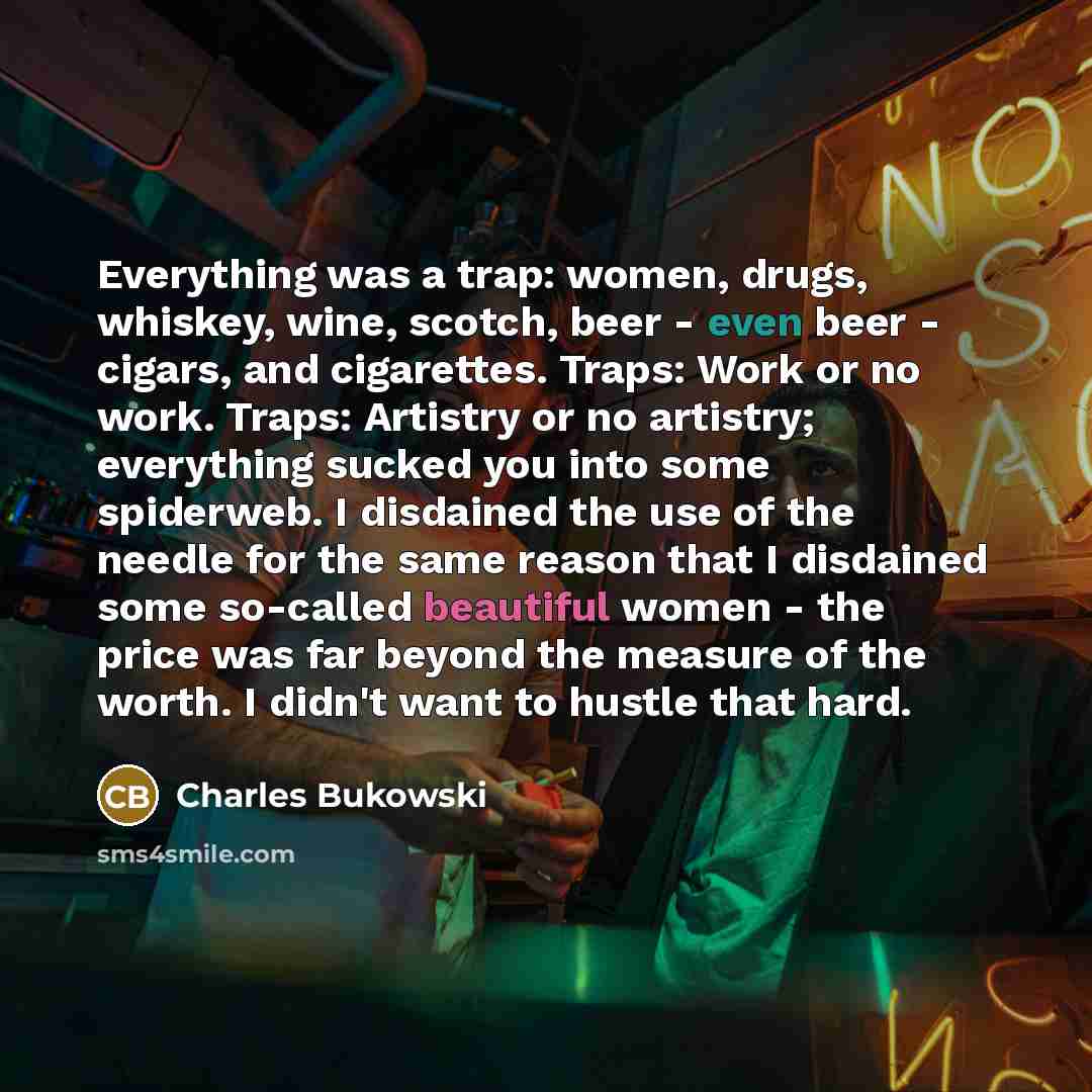 “Everything was a trap: women, drugs, whiskey, wine, scotch, beer…” quote by Charles Bukowski