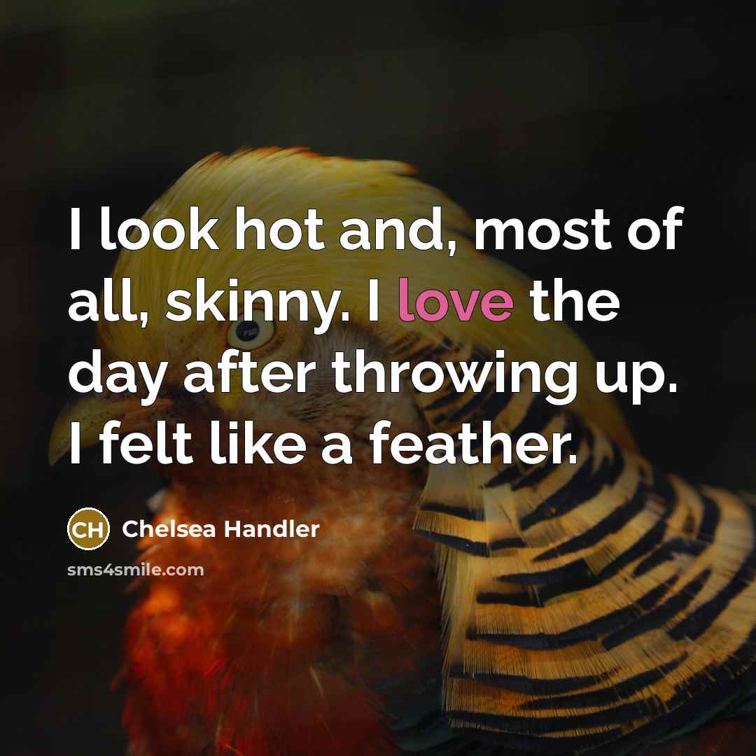 “I look hot and, most of all, skinny. I love…” quote by Chelsea Handler