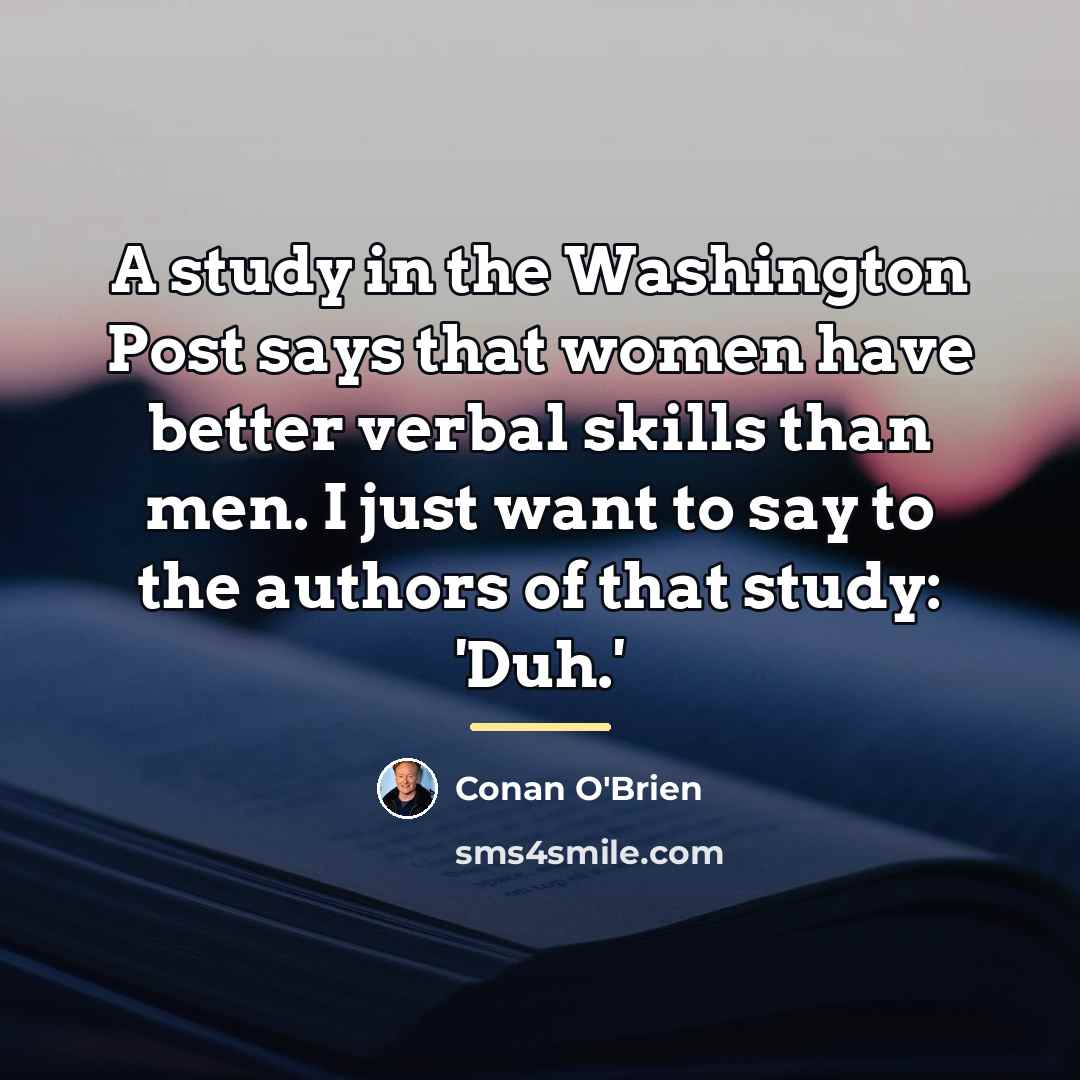 “A study in the Washington Post says that women have…” quote by Conan O'Brien