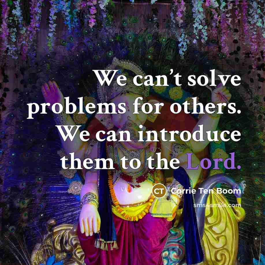 “We can’t solve problems for others. We can introduce them to the Lord.” quote by Corrie Ten Boom